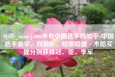 神农架5000米有中国选手吗知乎-中国选手吴宇、刘瀚彬、哈那哈提·木哈买提分别获得冠、亚、季军