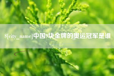 神农架中国9块金牌的奥运冠军是谁