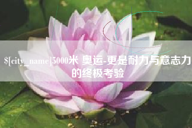 神农架5000米 奥运-更是耐力与意志力的终极考验