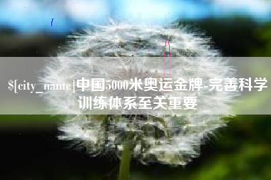 神农架中国5000米奥运金牌-完善科学训练体系至关重要