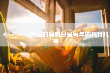 神农架我国的消防日是每年的几月几号