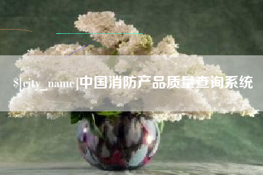 神农架中国消防产品质量查询系统