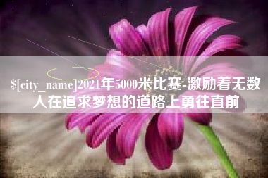 神农架2021年5000米比赛-激励着无数人在追求梦想的道路上勇往直前
