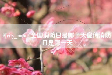 神农架全国消防日是哪一天宣传消防日是哪一天