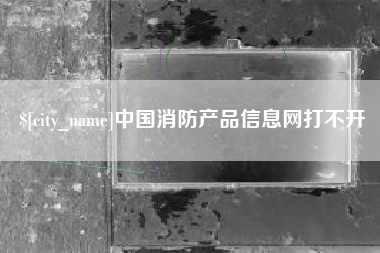神农架中国消防产品信息网打不开
