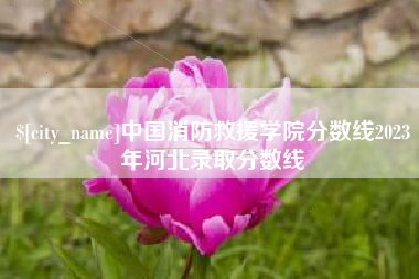 神农架中国消防救援学院分数线2023年河北录取分数线