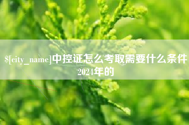 神农架中控证怎么考取需要什么条件2024年的