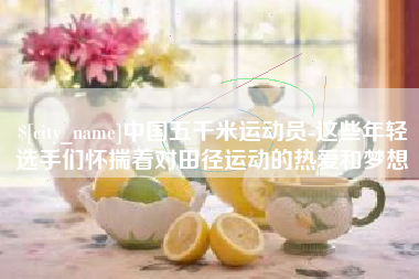 神农架中国五千米运动员-这些年轻选手们怀揣着对田径运动的热爱和梦想