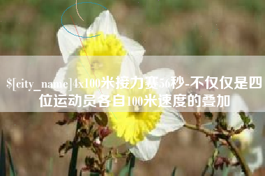神农架4x100米接力赛56秒-不仅仅是四位运动员各自100米速度的叠加
