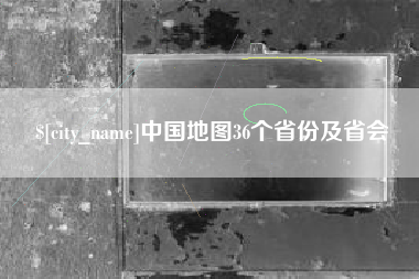 神农架中国地图36个省份及省会